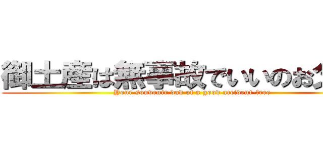 御土産は無事故でいいのお父さん (Your souvenir dad of a good accident-free)