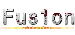 Ｆｕｓ１ｏｎ (attack on titan)