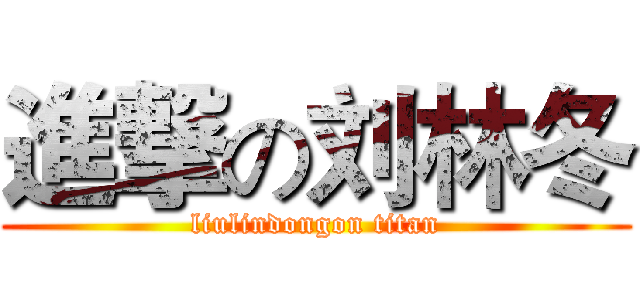 進撃の刘林冬 (liulindongon titan)