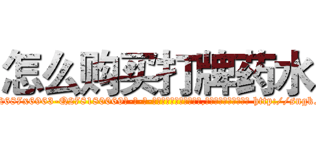 怎么购买打牌药水 (怎么购买打牌药水【电-186x2687x6963-Q278180069元-吉-药-业】我们做的是长期生意,靠的是老客户长期支持 http://sngk.net/AdLDLK
)