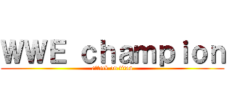 ＷＷＥ ｃｈａｍｐｉｏｎ (attack on titan)