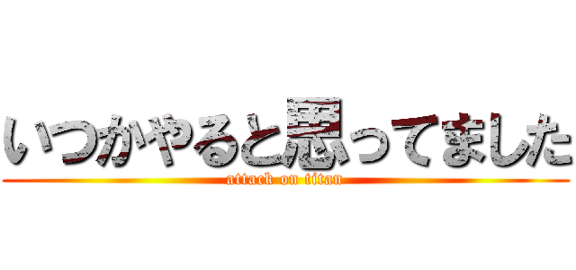 いつかやると思ってました (attack on titan)