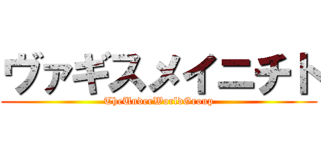 ヴァギスメイニチト (TheUnderWorldGroup)
