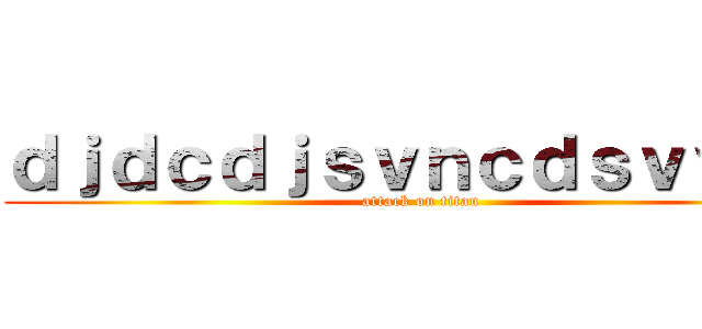 ｄｊｄｃｄｊｓｖｎｃｄｓｖｖｄｓ (attack on titan)