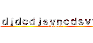 ｄｊｄｃｄｊｓｖｎｃｄｓｖｖｄｓ (attack on titan)