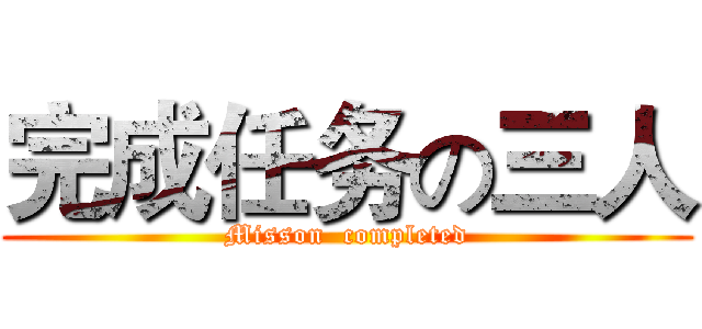 完成任务の三人 (Misson  completed)