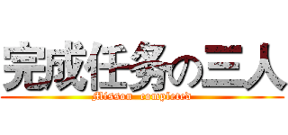 完成任务の三人 (Misson  completed)