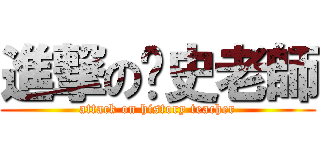 進撃の歷史老師 (attack on history teacher)