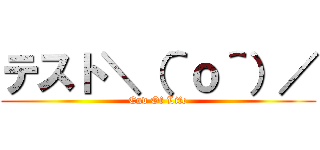 テスト＼（＾ｏ＾）／ (End Of Life)