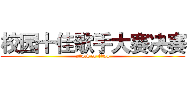 校园十佳歌手大赛决赛 (attack on titan)