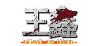 王鑫 (attack on titan)