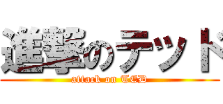 進撃のテッド (attack on TED)