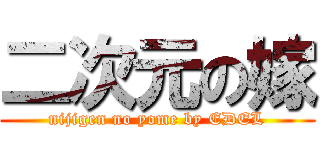 二次元の嫁 (nijigen no yome by EDEL)