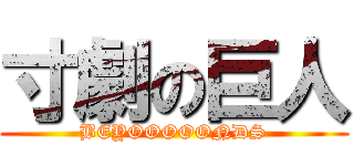 寸劇の巨人 (BEYOOOOONDS)