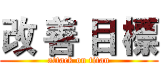 改 善 目 標 (attack on titan)