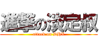 進撃の淡定叔 (attack on DHX)