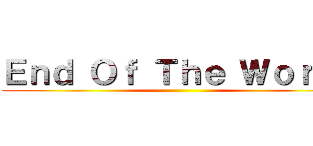 Ｅｎｄ Ｏｆ Ｔｈｅ Ｗｏｒｌｄ ()