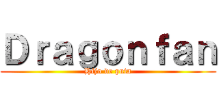 Ｄｒａｇｏｎｆａｎ (Hijo de puta)