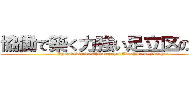 協働で築く力強い足立区の実現 (Kyododekizuku Chikarazuyoi Adachiku no jitsugen)