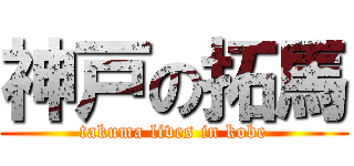 神戸の拓馬 (takuma lives in kobe)