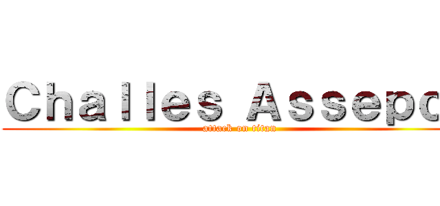 Ｃｈａｌｌｅｓ Ａｓｓｅｐｃｅ (attack on titan)