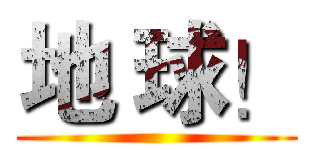 地 球！ ()