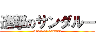 進撃のサンダルー (attack on sandaru)