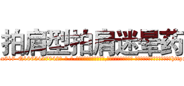 拍肩型拍肩迷晕药 (拍肩型拍肩迷晕药【电-话151x68344x817-Q1065427042元-吉-药-业】我们做的是长期生意,靠的是老客户长期支持 拍肩型拍肩迷晕药在发表了一篇http://sngk.net/WldZa5

参考消息网我们做的是长期生意,靠的是老客户长期支持也许我们早该意识到，就连鲍勃·霍斯金斯（金球奖戏剧类电影男主角 
)