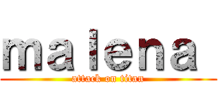 ｍａｌｅｎａ  (attack on titan)