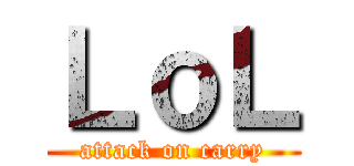 ＬｏＬ (attack on carry)