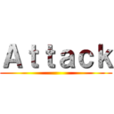 Ａｔｔａｃｋ ()