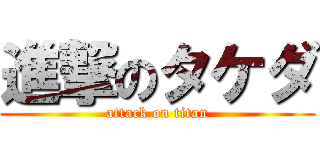 進撃のタケダ (attack on titan)