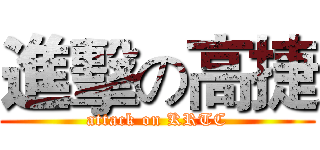 進擊の高捷 (attack on KRTC)