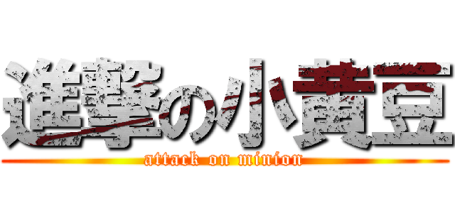 進撃の小黄豆 (attack on minion)