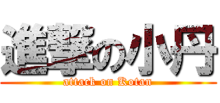 進撃の小丹 (attack on Kotan)