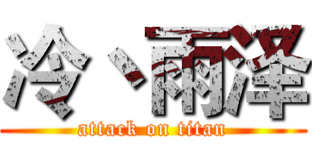 冷丶雨泽 (attack on titan)