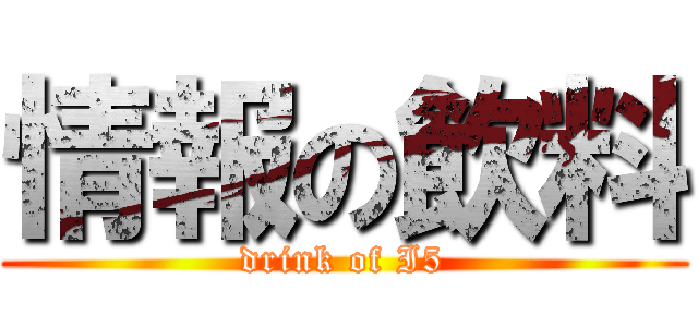 情報の飲料 (drink of I5)