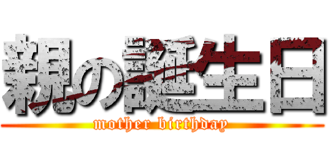 親の誕生日 (mother birthday)