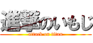 進撃のいもじ (attack on titan)