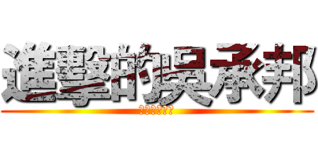 進擊的吳承邦 (進擊的吳承邦)