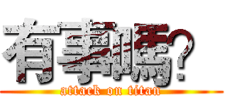 有事嗎？ (attack on titan)