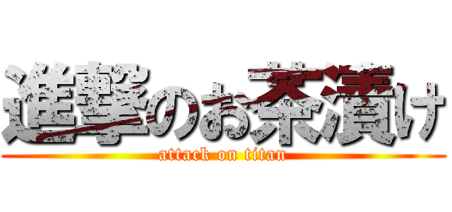 進撃のお茶漬け (attack on titan)