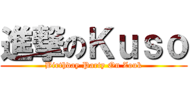 進撃のＫｕｓｏ (Birthday Party On Zouk)