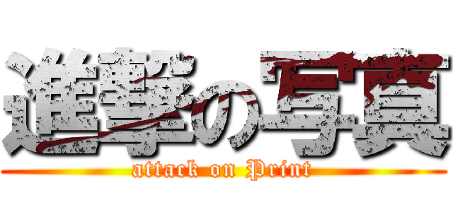 進撃の写真 (attack on Print)