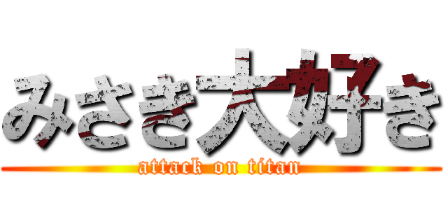 みさき大好き (attack on titan)