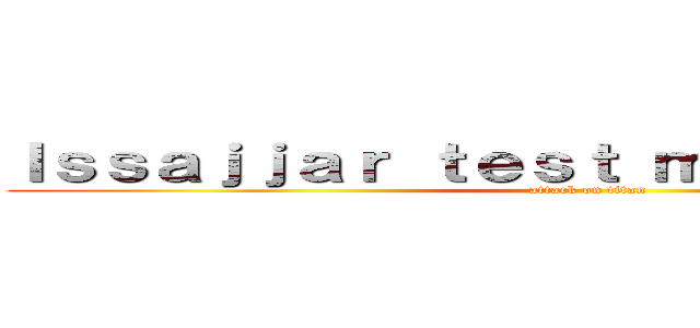 Ｉｓｓａｊｊａｒ ｔｅｓｔ ｍａｔｅｍａｔｉｋａ (attack on titan)
