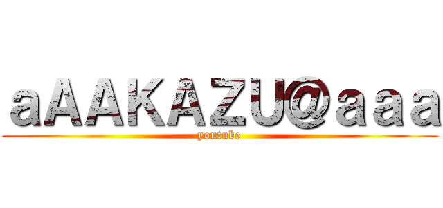 ａＡＡＫＡＺＵ＠ａａａ (youtube)