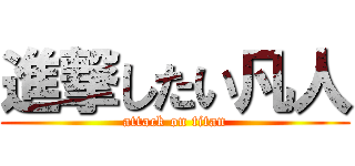 進撃したい凡人 (attack on titan)