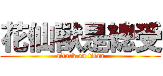 花仙獸是總受 (attack on titan)