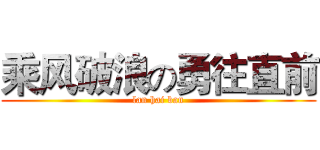 乘风破浪の勇往直前 (lan hai ban)